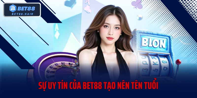 Sự uy tín của BET88 tạo nên tên tuổi