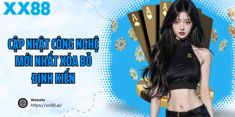 Cập nhật công nghệ mới nhất xóa bỏ định kiến về nhà cái truyền thống