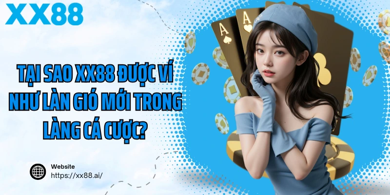 Tại Sao XX88 Được Ví Như Làn Gió Mới Trong Làng Cá Cược